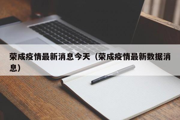 荣成疫情最新消息今天（荣成疫情最新数据消息）