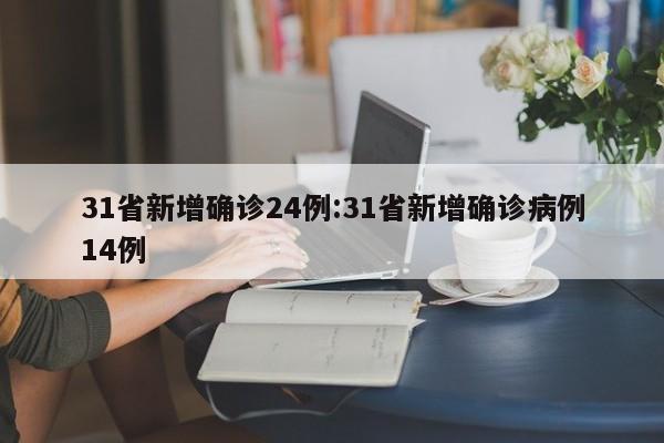 31省新增确诊24例:31省新增确诊病例14例