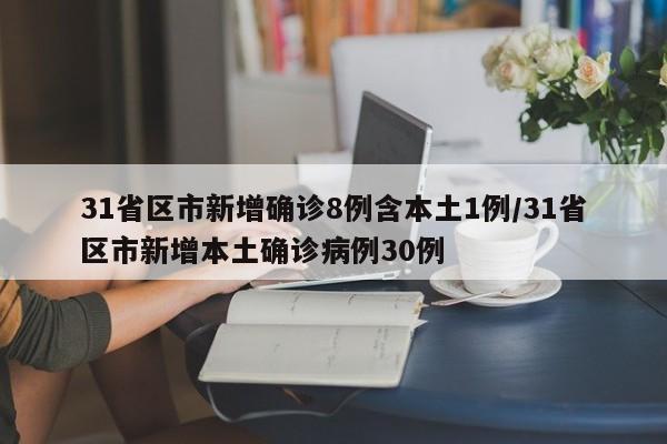 31省区市新增确诊8例含本土1例/31省区市新增本土确诊病例30例