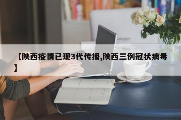 【陕西疫情已现3代传播,陕西三例冠状病毒】
