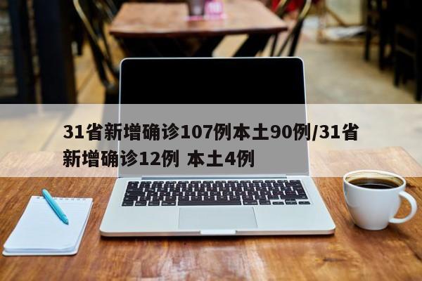31省新增确诊107例本土90例/31省新增确诊12例 本土4例