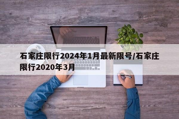 石家庄限行2024年1月最新限号/石家庄限行2020年3月