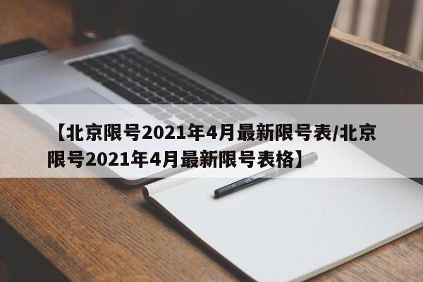【北京限号2021年4月最新限号表/北京限号2021年4月最新限号表格】