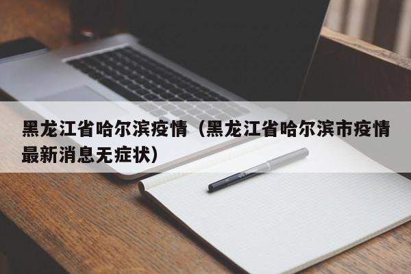 黑龙江省哈尔滨疫情（黑龙江省哈尔滨市疫情最新消息无症状）
